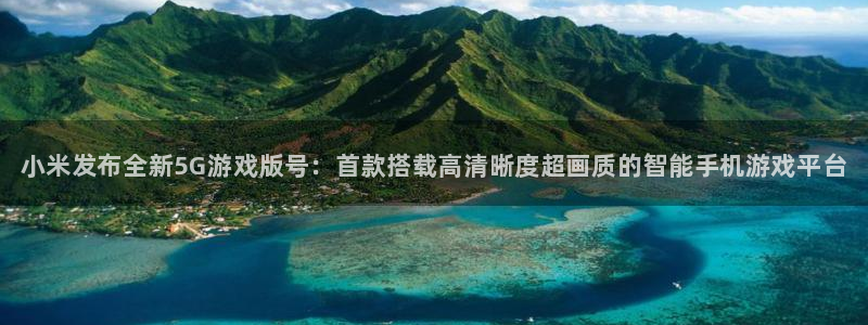 辉达娱乐注册服务条款：小米发布全新5G游戏版号：首款搭载高清